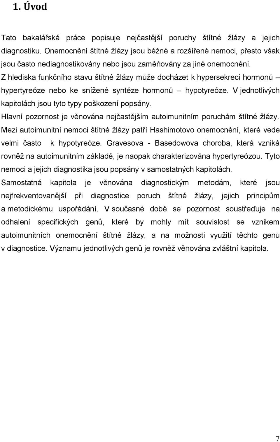 Z hlediska funkčního stavu štítné ţlázy můţe docházet k hypersekreci hormonů hypertyreóze nebo ke sníţené syntéze hormonů hypotyreóze. V jednotlivých kapitolách jsou tyto typy poškození popsány.