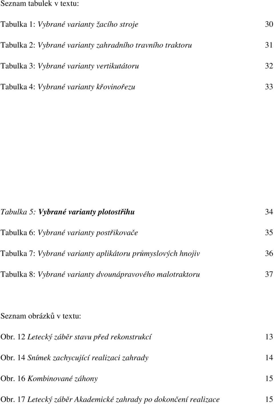 Vybrané varianty aplikátoru průmyslových hnojiv 36 Tabulka 8: Vybrané varianty dvounápravového malotraktoru 37 Seznam obrázků v textu: Obr.