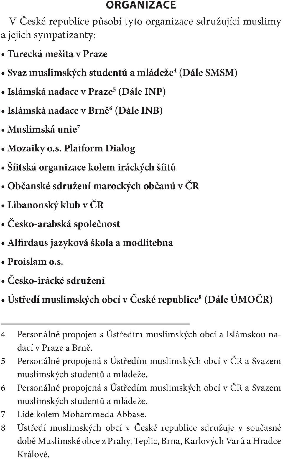 s. Česko-irácké sdružení Ústředí muslimských obcí v České republice 8 (Dále ÚMOČR) 4 Personálně propojen s Ústředím muslimských obcí a Islámskou nadací v Praze a Brně.