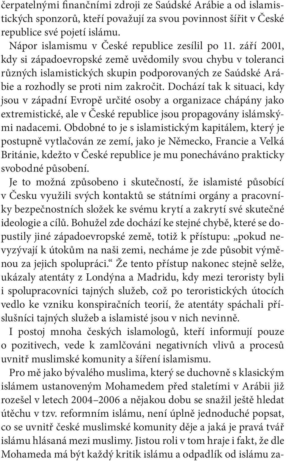 září 2001, kdy si západoevropské země uvědomily svou chybu v toleranci různých islamistických skupin podporovaných ze Saúdské Arábie a rozhodly se proti nim zakročit.