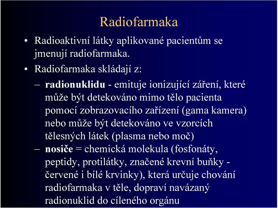 zobrazovacího zařízení (gama kamera) nebo může být detekováno ve vzorcích tělesných látek (plasma nebo moč) nosiče = chemická