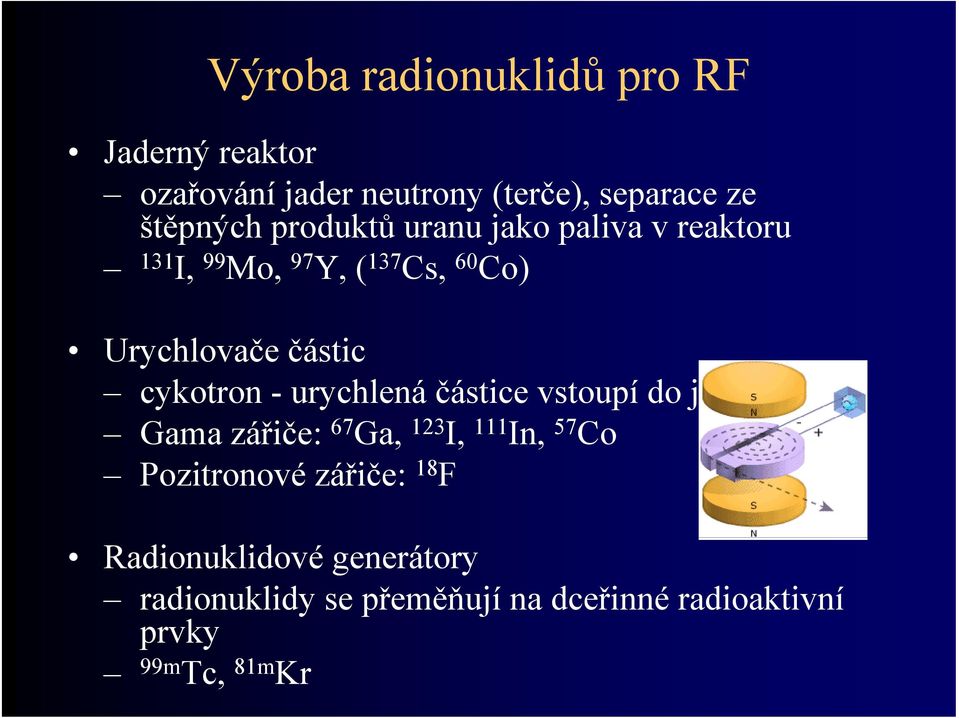 částic cykotron - urychlená částice vstoupí do jádra Gama zářiče: 67 Ga, 123 I, 111 In, 57 Co