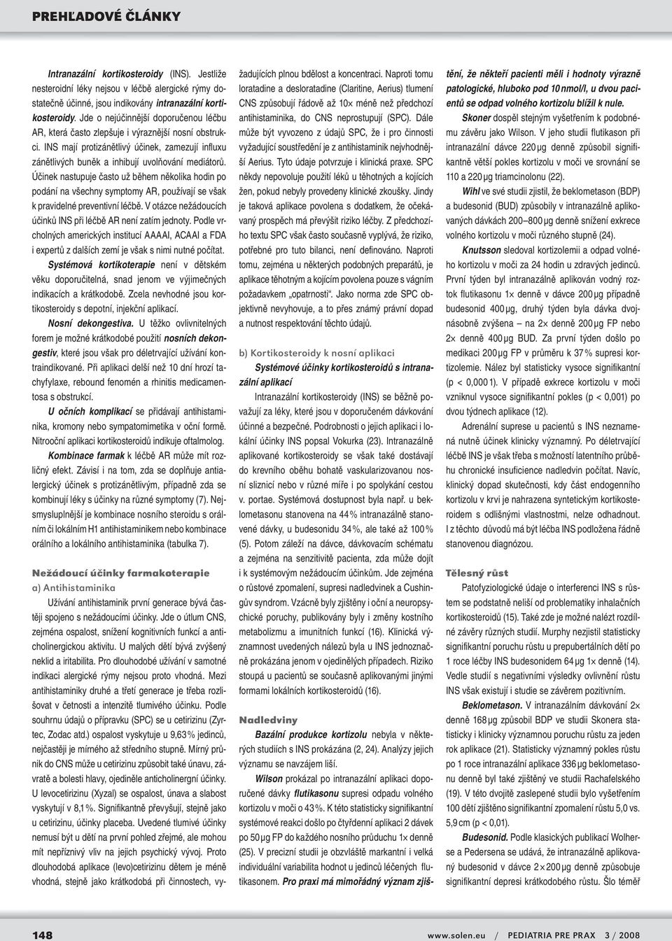 Účinek nastupuje často už během několika hodin po podání na všechny symptomy AR, používají se však k pravidelné preventivní léčbě. V otázce nežádoucích účinků INS při léčbě AR není zatím jednoty.