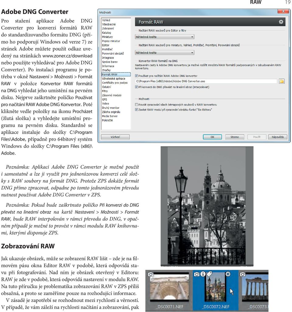 Po instalaci programu je potřeba v okně Nastavení > Možnosti > Formát RAW v položce Konvertor RAW formátů na DNG vyhledat jeho umístění na pevném disku.