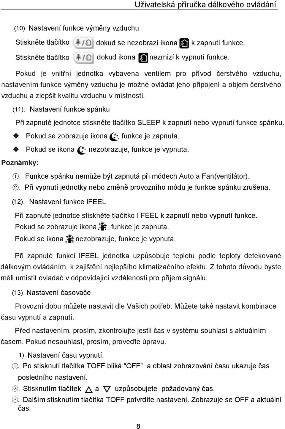 místnosti. (11). Nastavení funkce spánku Při zapnuté jednotce stiskněte tlačítko SLEEP k zapnutí nebo vypnutí funkce spánku. Pokud se zobrazuje ikona, funkce je zapnuta.