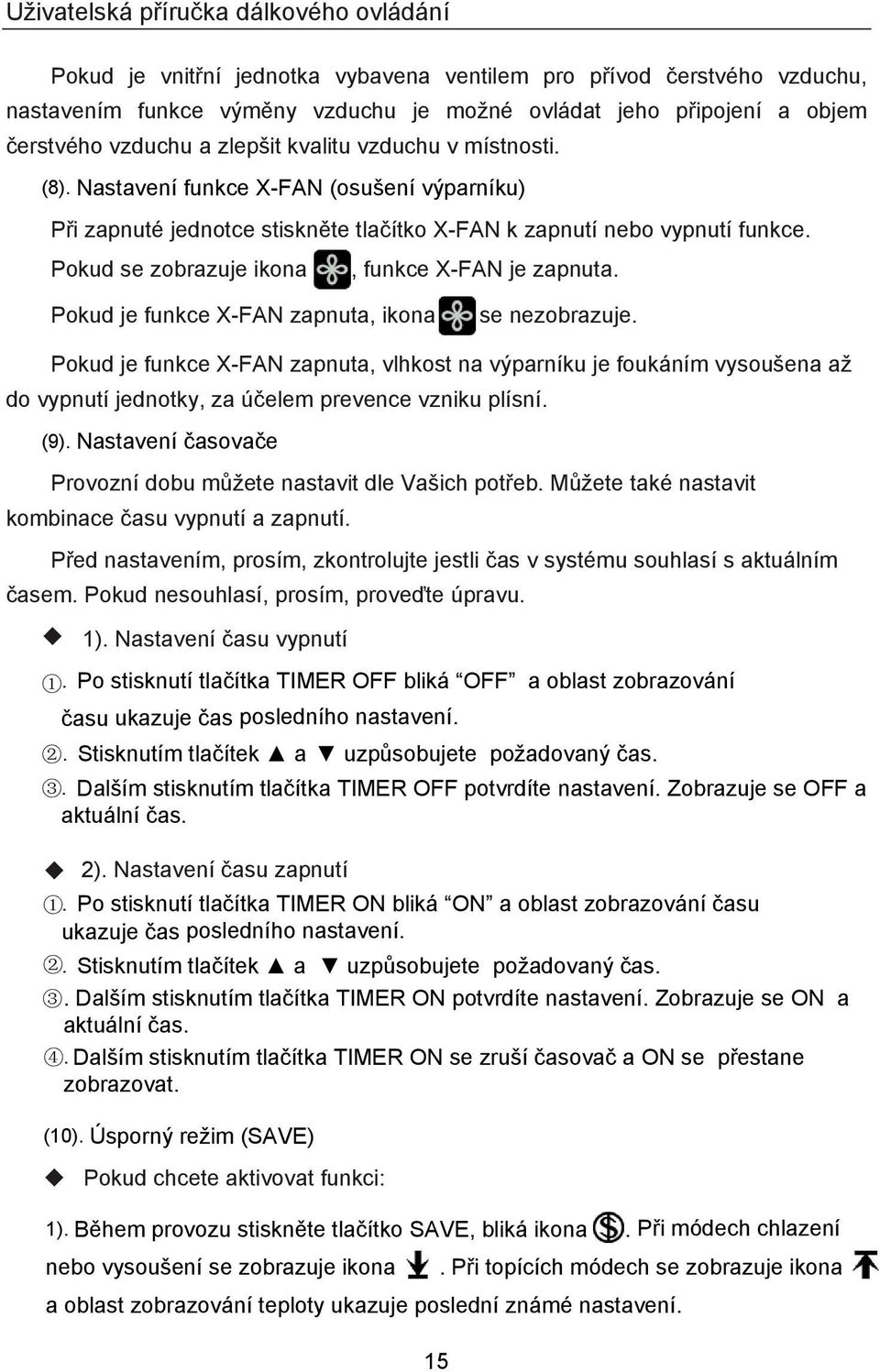 Pokud je funkce X-FAN zapnuta, ikona se nezobrazuje. Pokud je funkce X-FAN zapnuta, vlhkost na výparníku je foukáním vysoušena až do vypnutí jednotky, za účelem prevence vzniku plísní. (9).