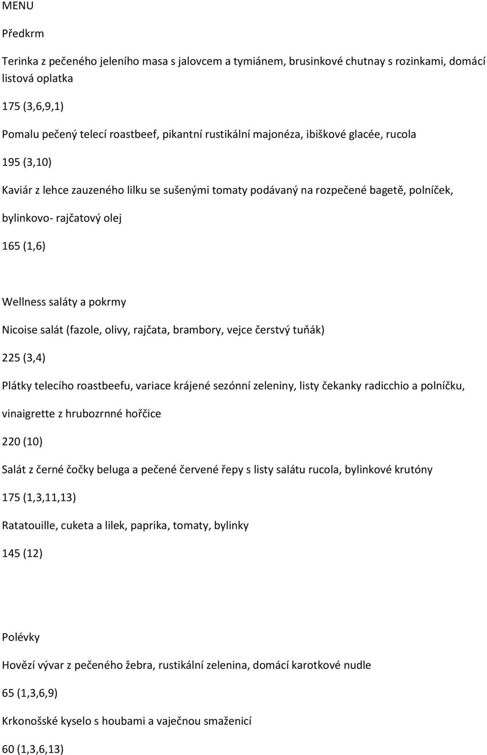 (fazole, olivy, rajčata, brambory, vejce čerstvý tuňák) 225 (3,4) Plátky telecího roastbeefu, variace krájené sezónní zeleniny, listy čekanky radicchio a polníčku, vinaigrette z hrubozrnné hořčice