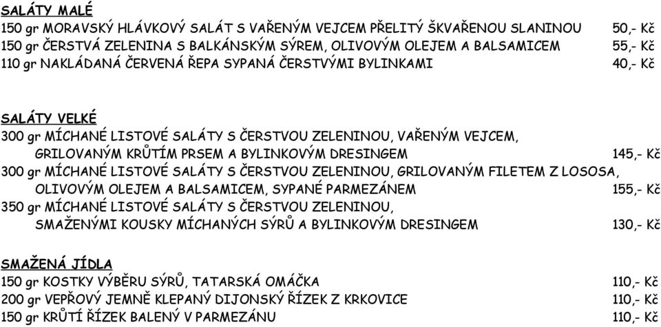 LISTOVÉ SALÁTY S ČERSTVOU ZELENINOU, GRILOVANÝM FILETEM Z LOSOSA, OLIVOVÝM OLEJEM A BALSAMICEM, SYPANÉ PARMEZÁNEM 155,- Kč 350 gr MÍCHANÉ LISTOVÉ SALÁTY S ČERSTVOU ZELENINOU, SMAŽENÝMI KOUSKY