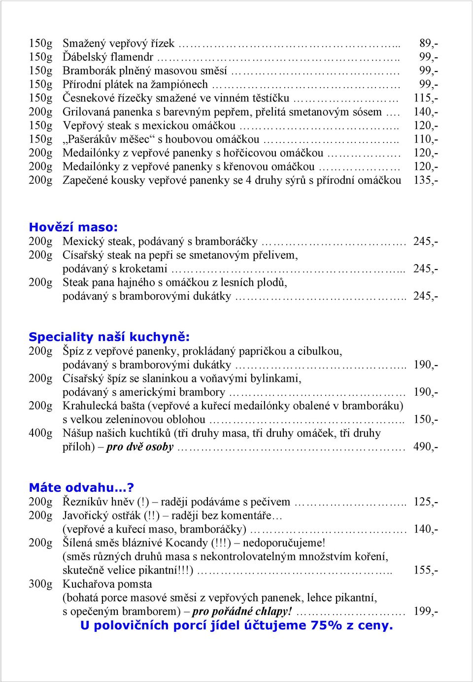 140,- 150g Vepřový steak s mexickou omáčkou.. 120,- 150g Pašerákův měšec s houbovou omáčkou.. 110,- 200g Medailónky z vepřové panenky s hořčicovou omáčkou.