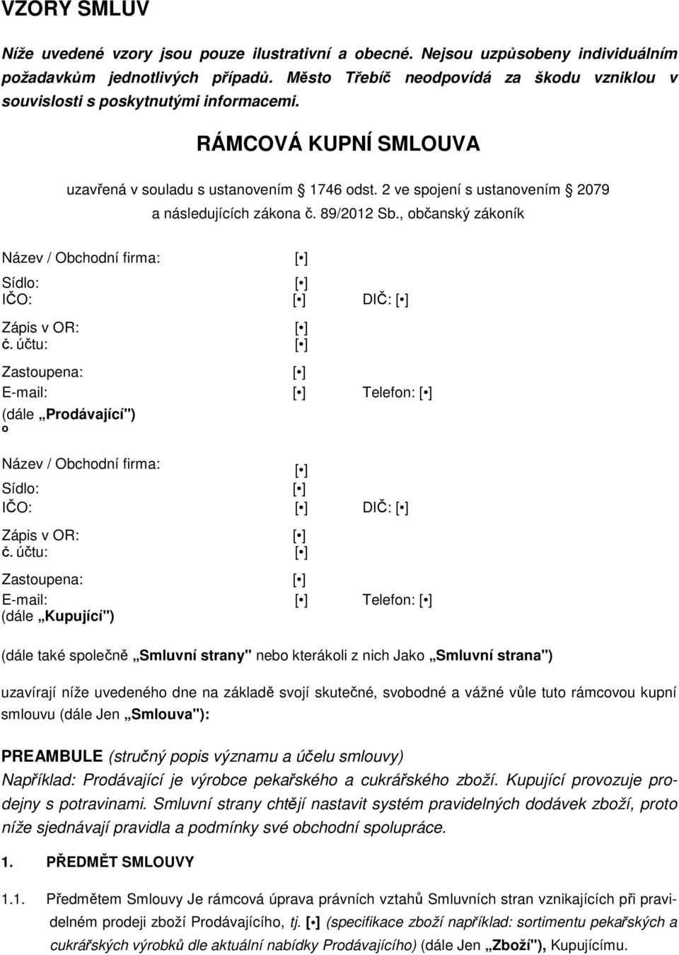 2 ve spojení s ustanovením 2079 a následujících zákona č. 89/2012 Sb., občanský zákoník Název / Obchodní firma: Sídlo: IČO: DIČ: Zápis v OR: Č.