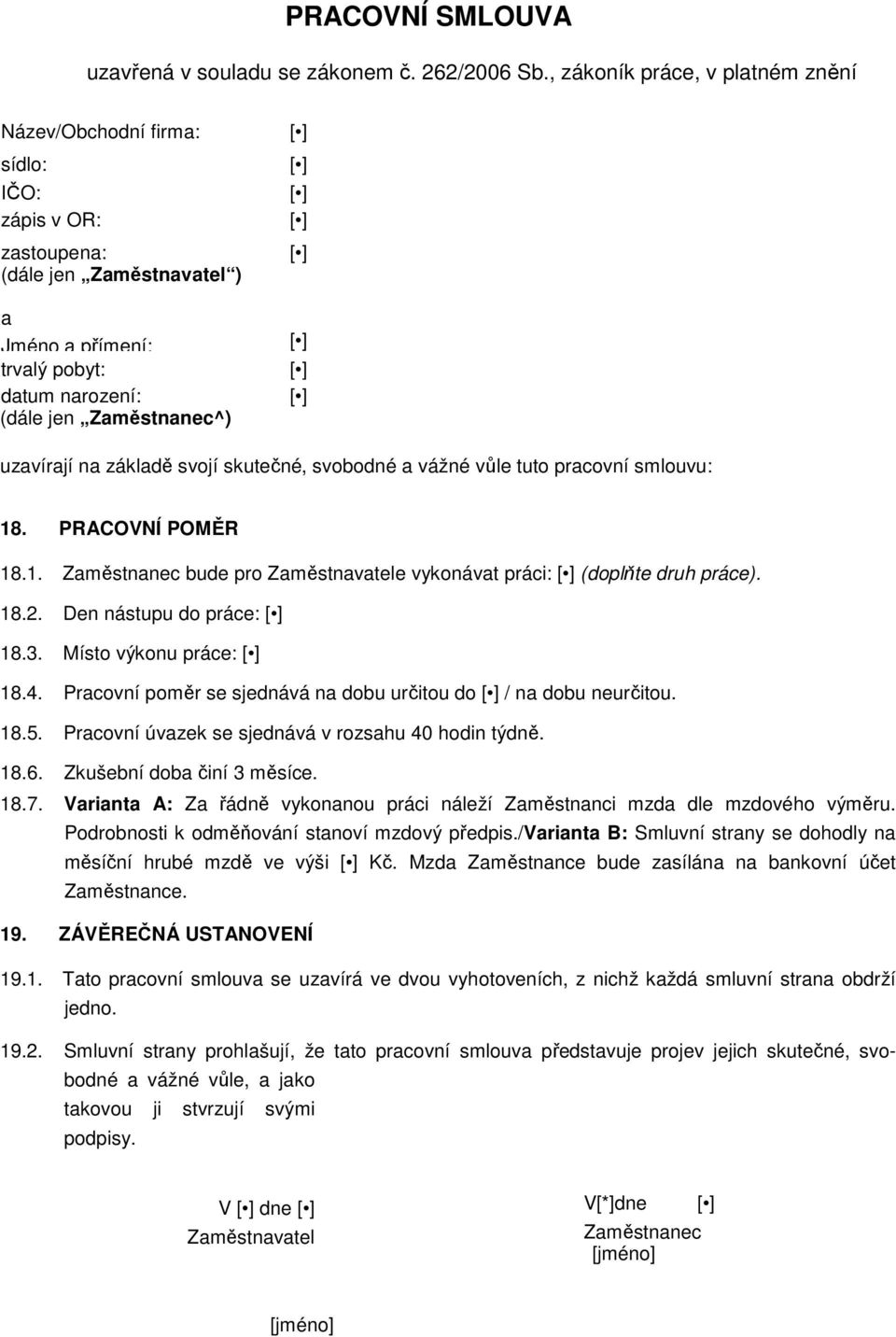 na základě svojí skutečné, svobodné a vážné vůle tuto pracovní smlouvu: 18. PRACOVNÍ POMĚR 18.1. Zaměstnanec bude pro Zaměstnavatele vykonávat práci: (doplňte druh práce). 18.2.