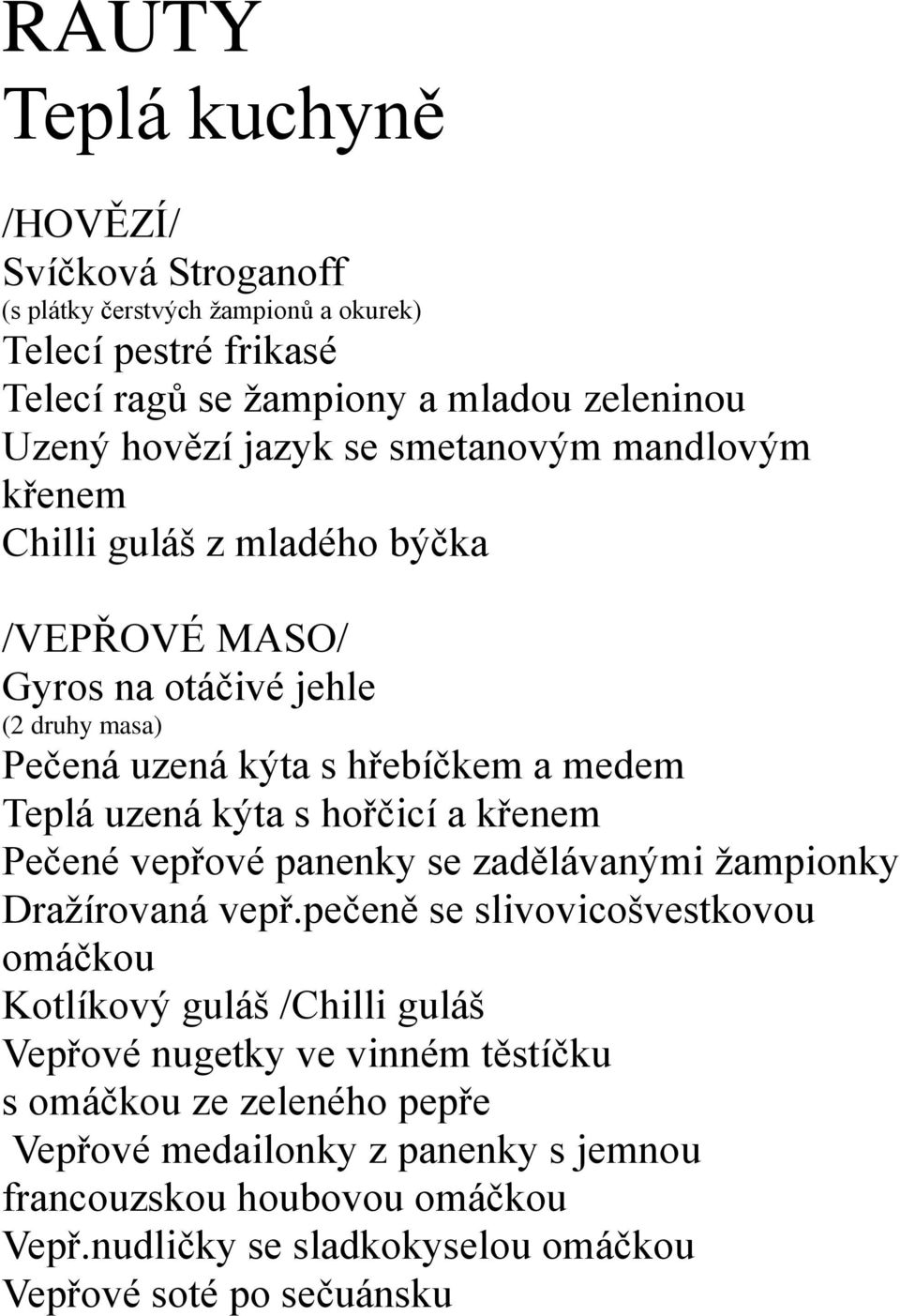 hořčicí a křenem Pečené vepřové panenky se zadělávanými žampionky Dražírovaná vepř.