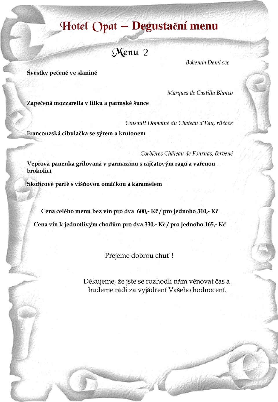 rajčatovým ragú a vařenou brokolicí Skořicové parfé s višňovou omáčkou a karamelem Cena celého menu bez vín pro dva 600,- Kč / pro jednoho 310,- Kč Cena vín k