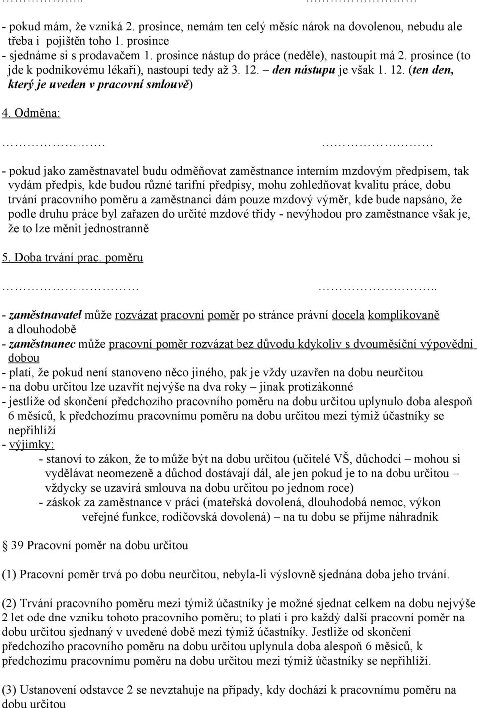 - pokud jako zaměstnavatel budu odměňovat zaměstnance interním mzdovým předpisem, tak vydám předpis, kde budou různé tarifní předpisy, mohu zohledňovat kvalitu práce, dobu trvání pracovního poměru a