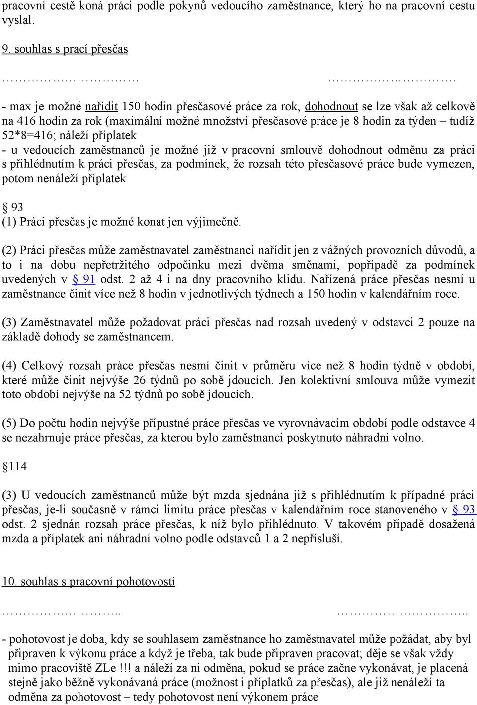 příplatek - u vedoucích zaměstnanců je možné již v pracovní smlouvě dohodnout odměnu za práci s přihlédnutím k práci přesčas, za podmínek, že rozsah této přesčasové práce bude vymezen, potom nenáleží