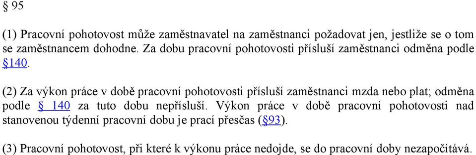 (2) Za výkon práce v době pracovní pohotovosti přísluší zaměstnanci mzda nebo plat; odměna podle 140 za tuto dobu nepřísluší.