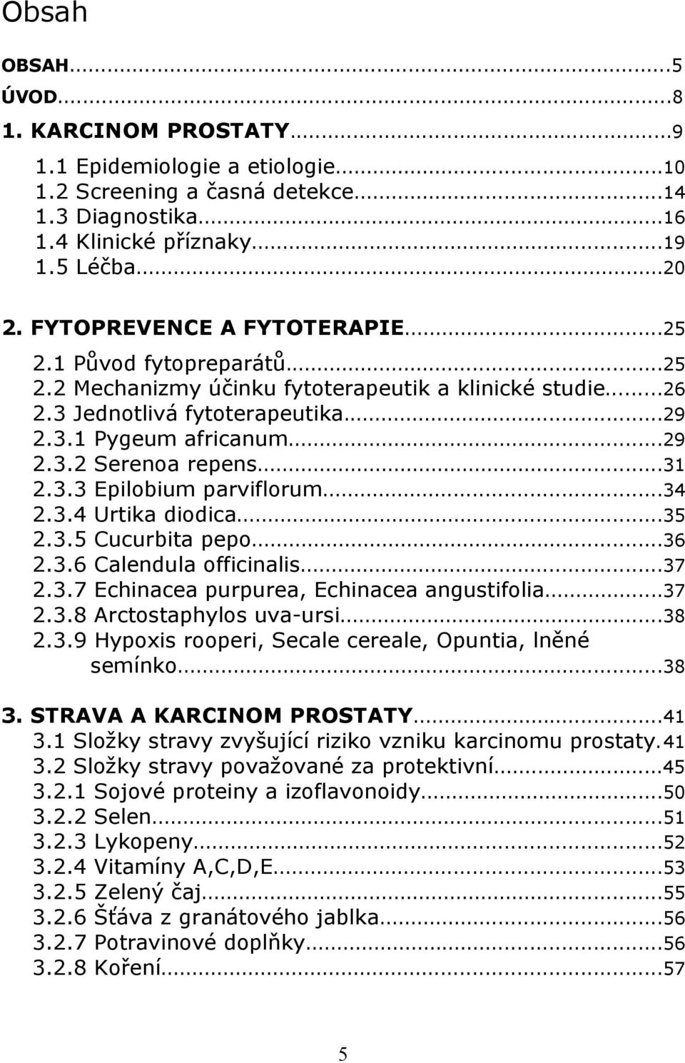 ..31 2.3.3 Epilobium parviflorum...34 2.3.4 Urtika diodica...35 2.3.5 Cucurbita pepo...36 2.3.6 Calendula officinalis...37 2.3.7 Echinacea purpurea, Echinacea angustifolia...37 2.3.8 Arctostaphylos uva-ursi.