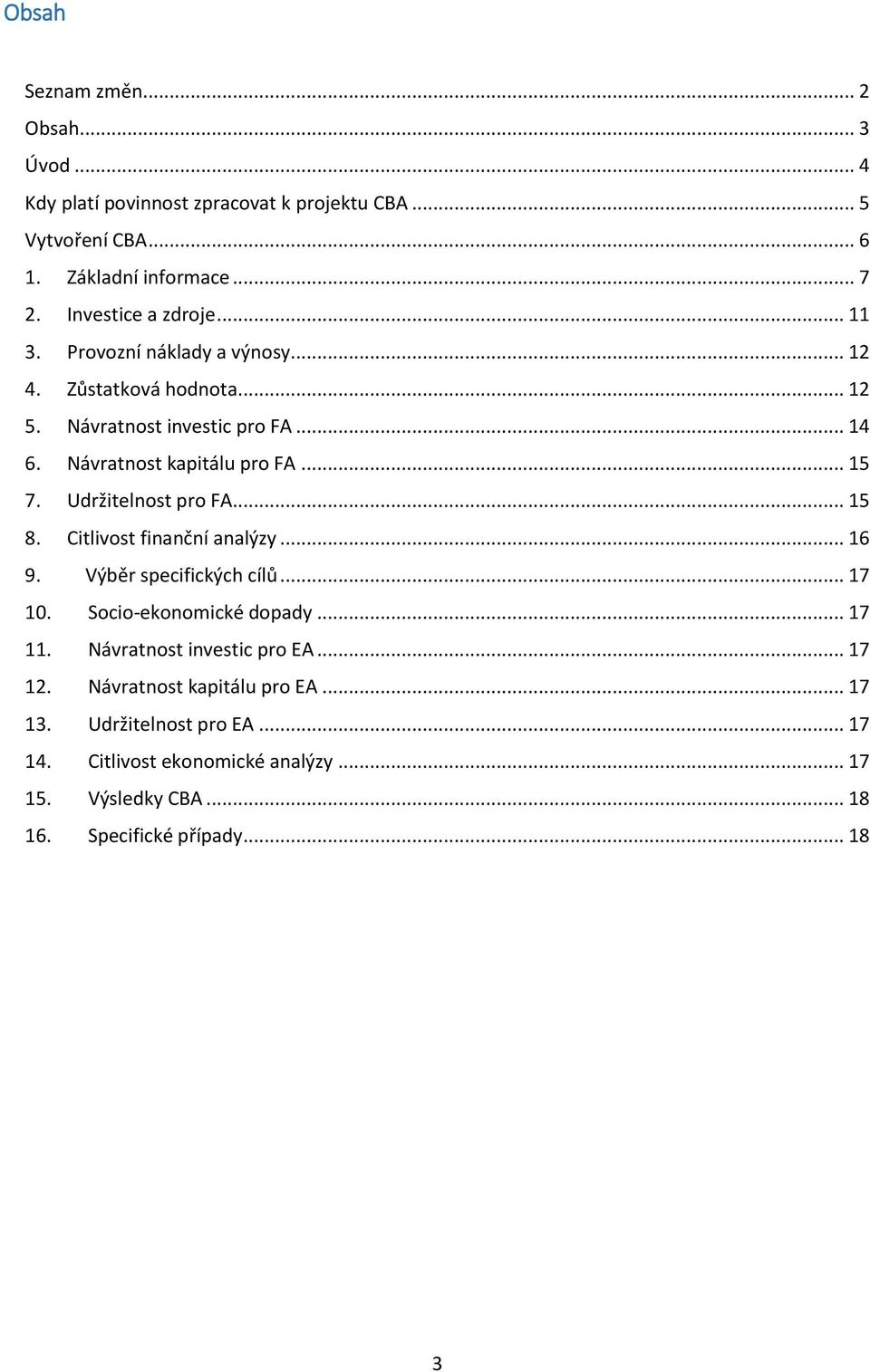 .. 15 7. Udržitelnost pro FA... 15 8. Citlivost finanční analýzy... 16 9. Výběr specifických cílů... 17 10. Socio-ekonomické dopady... 17 11.
