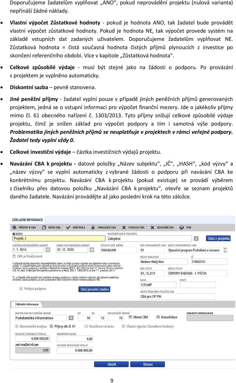 Pokud je hodnota NE, tak výpočet provede systém na základě vstupních dat zadaných uživatelem. Doporučujeme žadatelům vyplňovat NE.