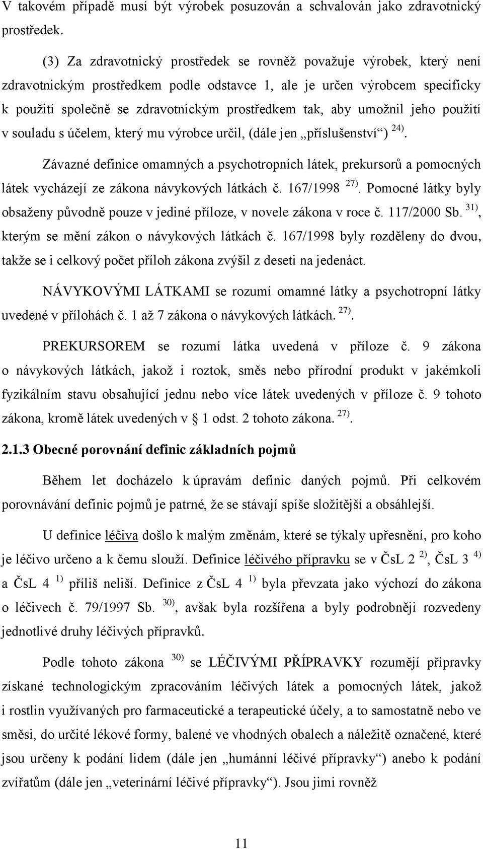 aby umoţnil jeho pouţití v souladu s účelem, který mu výrobce určil, (dále jen příslušenství ) 24).