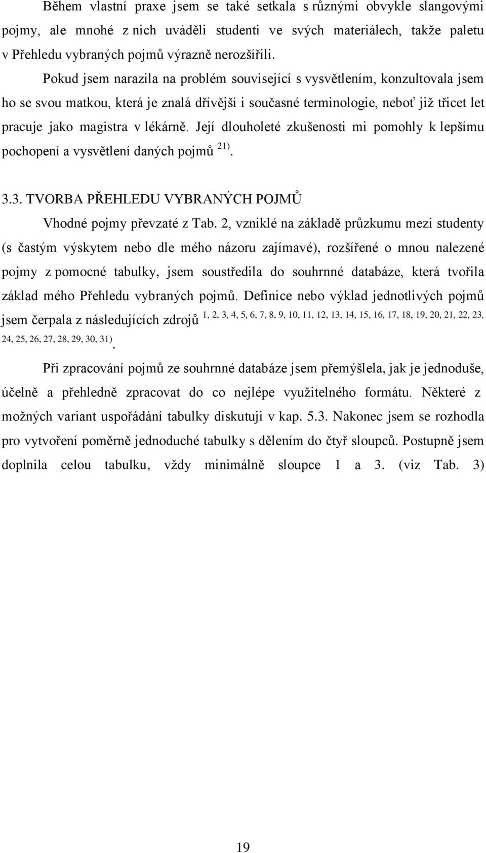 Její dlouholeté zkušenosti mi pomohly k lepšímu pochopení a vysvětlení daných pojmů 21). 3.3. TVORBA PŘEHLEDU VYBRANÝCH POJMŮ Vhodné pojmy převzaté z Tab.
