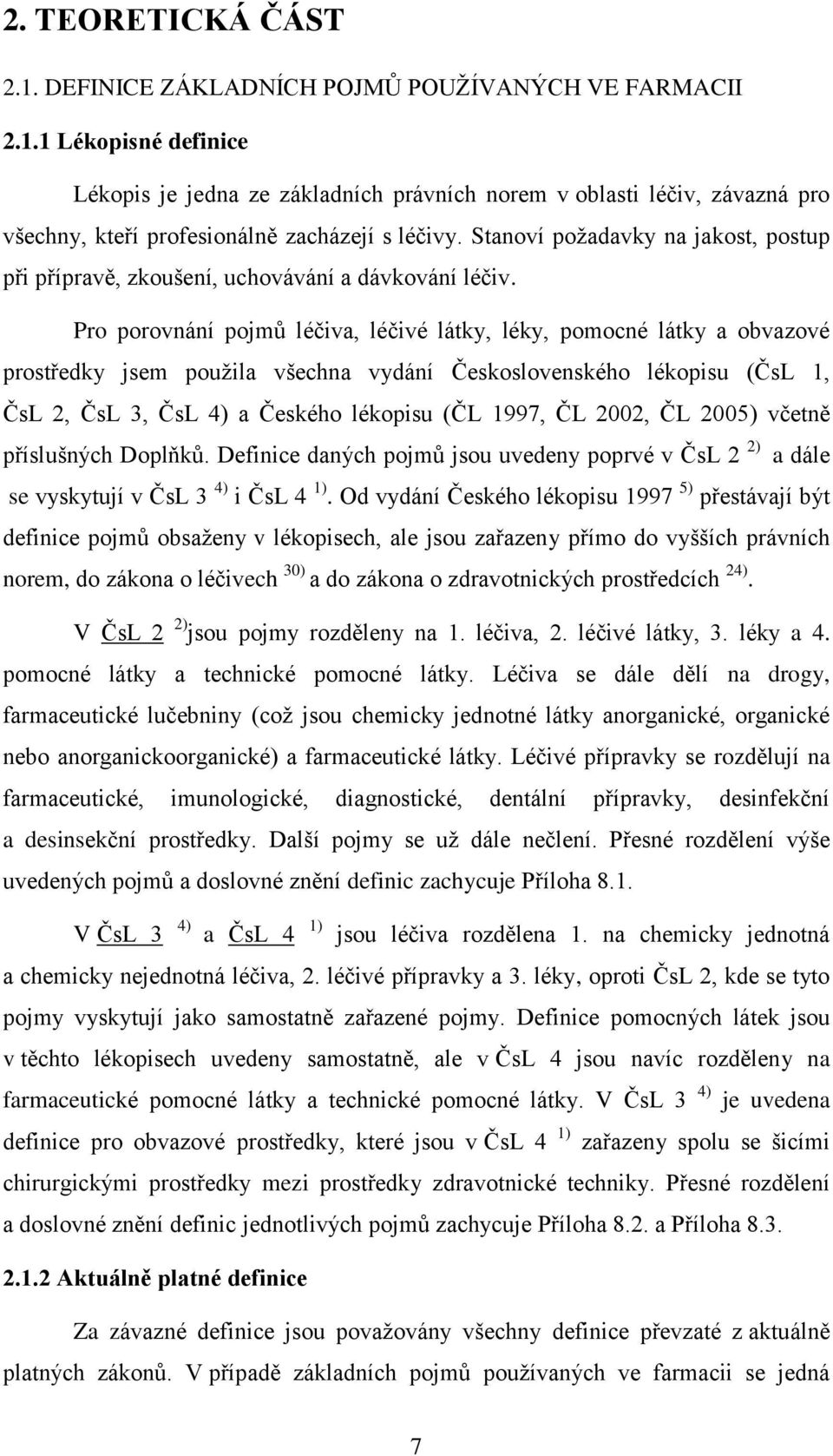 Pro porovnání pojmů léčiva, léčivé látky, léky, pomocné látky a obvazové prostředky jsem pouţila všechna vydání Československého lékopisu (ČsL 1, ČsL 2, ČsL 3, ČsL 4) a Českého lékopisu (ČL 1997, ČL