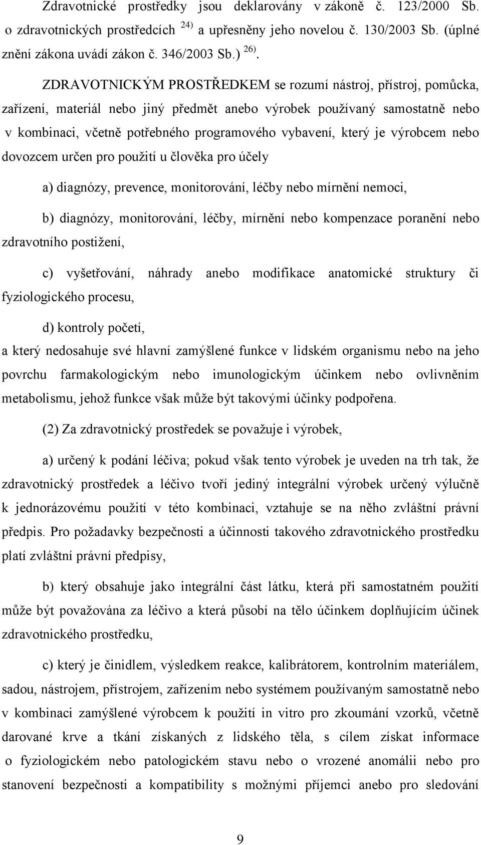který je výrobcem nebo dovozcem určen pro pouţití u člověka pro účely a) diagnózy, prevence, monitorování, léčby nebo mírnění nemoci, b) diagnózy, monitorování, léčby, mírnění nebo kompenzace