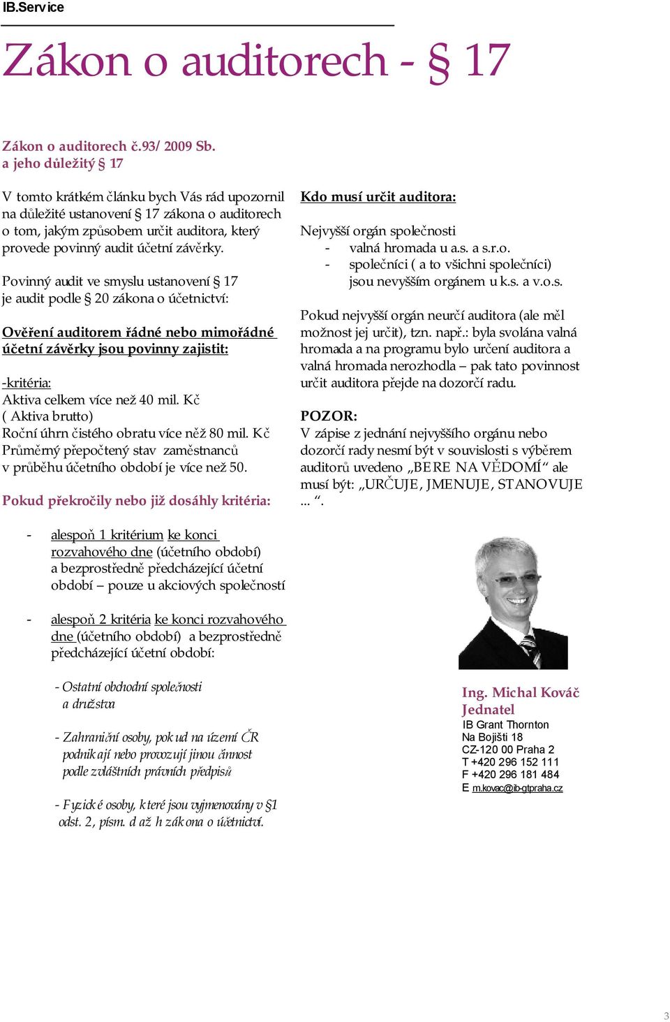 Povinný audit ve smyslu ustanovení 17 je audit podle 20 zákona o účetnictví: Ověření auditorem řádné nebo mimořádné účetní závěrky jsou povinny zajistit: -kritéria: Aktiva celkem více než 40 mil.