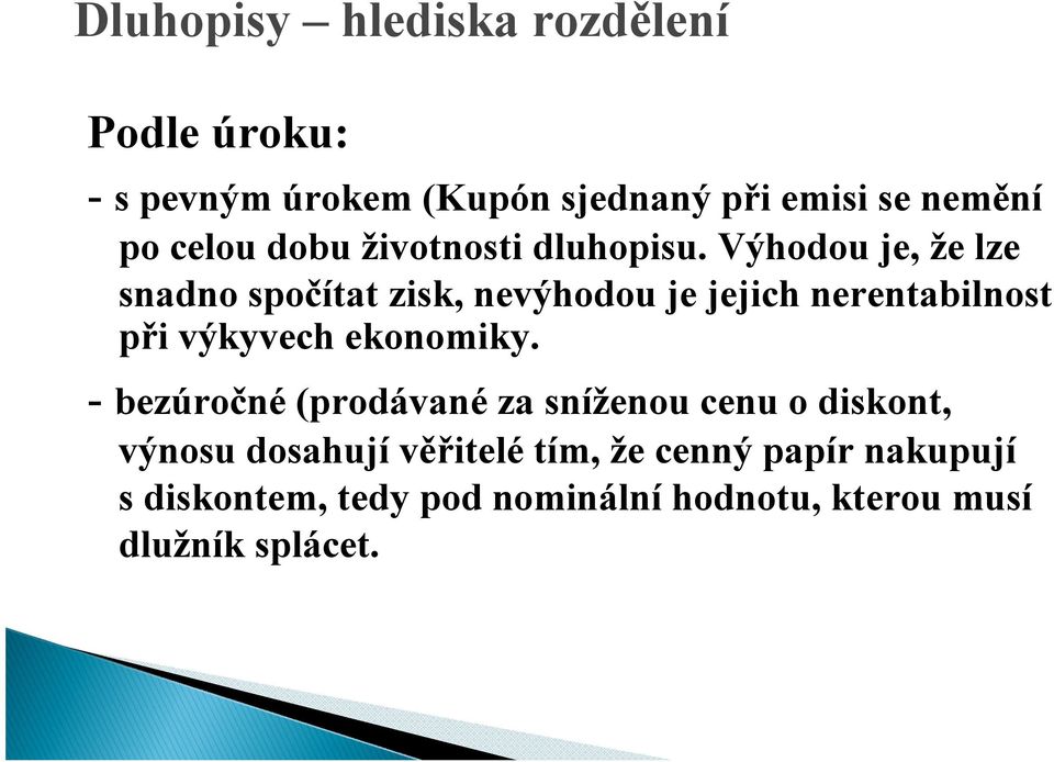 Výhodou je, že lze snadno spočítat zisk, nevýhodou je jejich nerentabilnost při výkyvech ekonomiky.