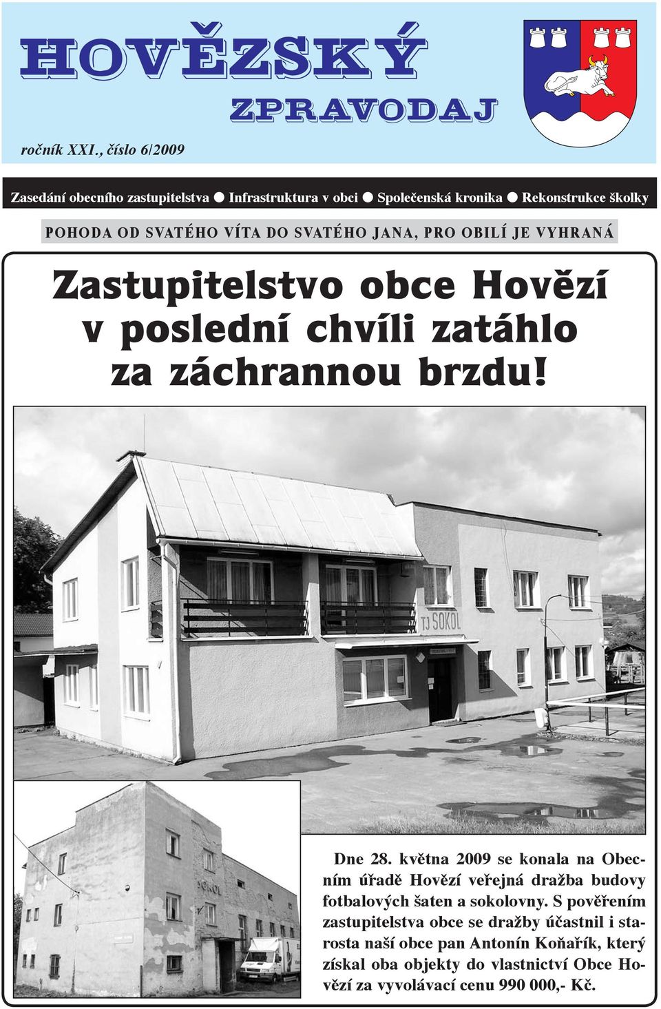 DO SVATÉHO JANA, PRO OBILÍ JE VYHRANÁ Zastupitelstvo obce Hovězí v poslední chvíli zatáhlo za záchrannou brzdu! Dne 28.