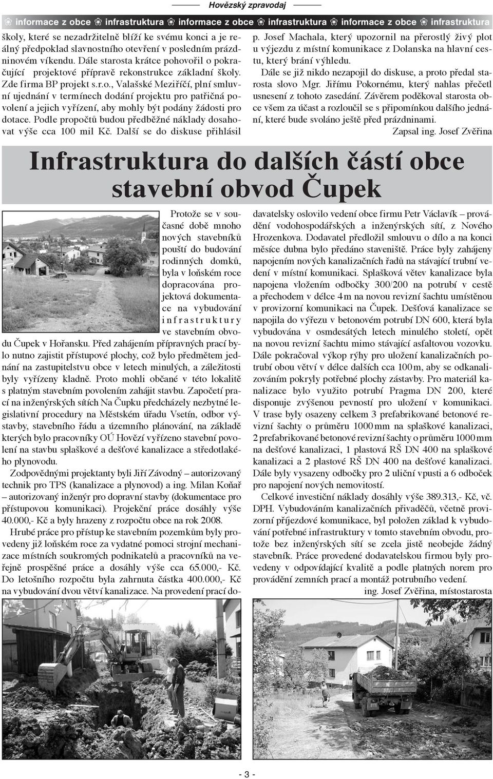 Podle propočtů budou předběžné náklady dosahovat výše cca 100 mil Kč. Další se do diskuse přihlásil Infrastruktura do dalších částí obce stavební obvod Čupek p.
