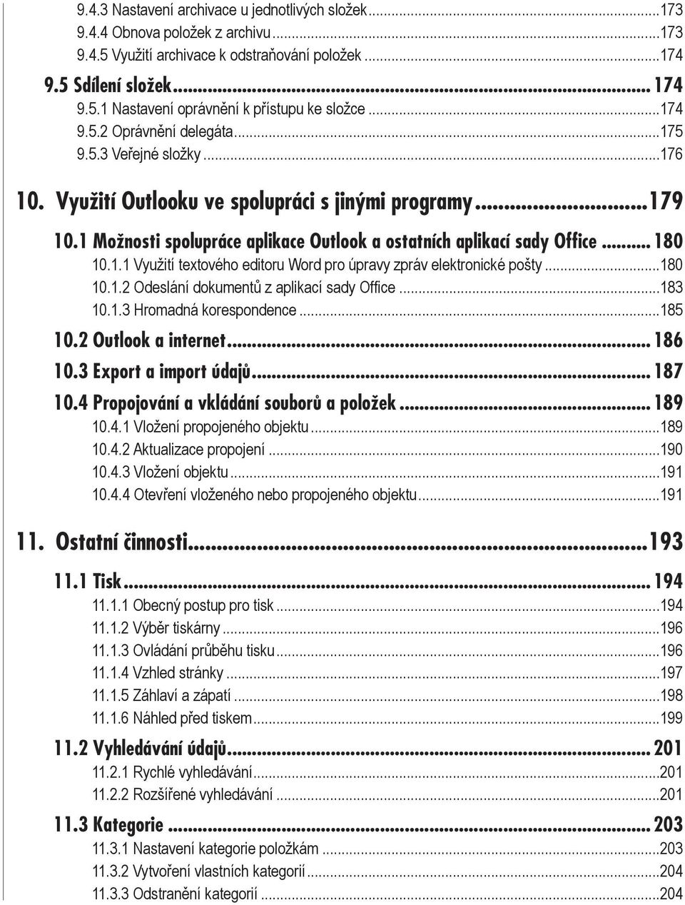 .. 180 10.1.1 Využití textového editoru Word pro úpravy zpráv elektronické pošty...180 10.1.2 Odeslání dokumentů z aplikací sady Office...183 10.1.3 Hromadná korespondence...185 10.