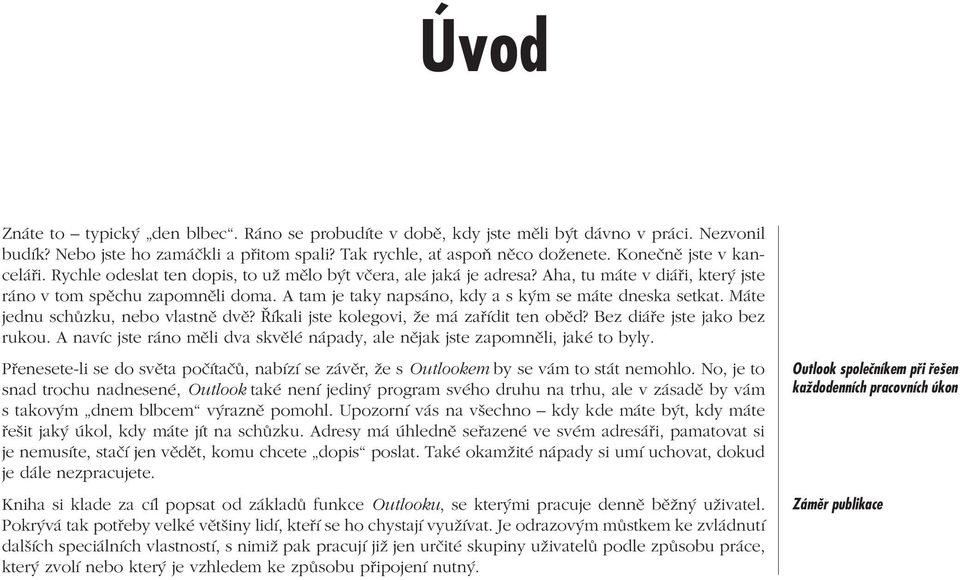 A tam je taky napsáno, kdy a s kým se máte dneska setkat. Máte jednu schůzku, nebo vlastně dvě? Říkali jste kolegovi, že má zařídit ten oběd? Bez diáře jste jako bez rukou.