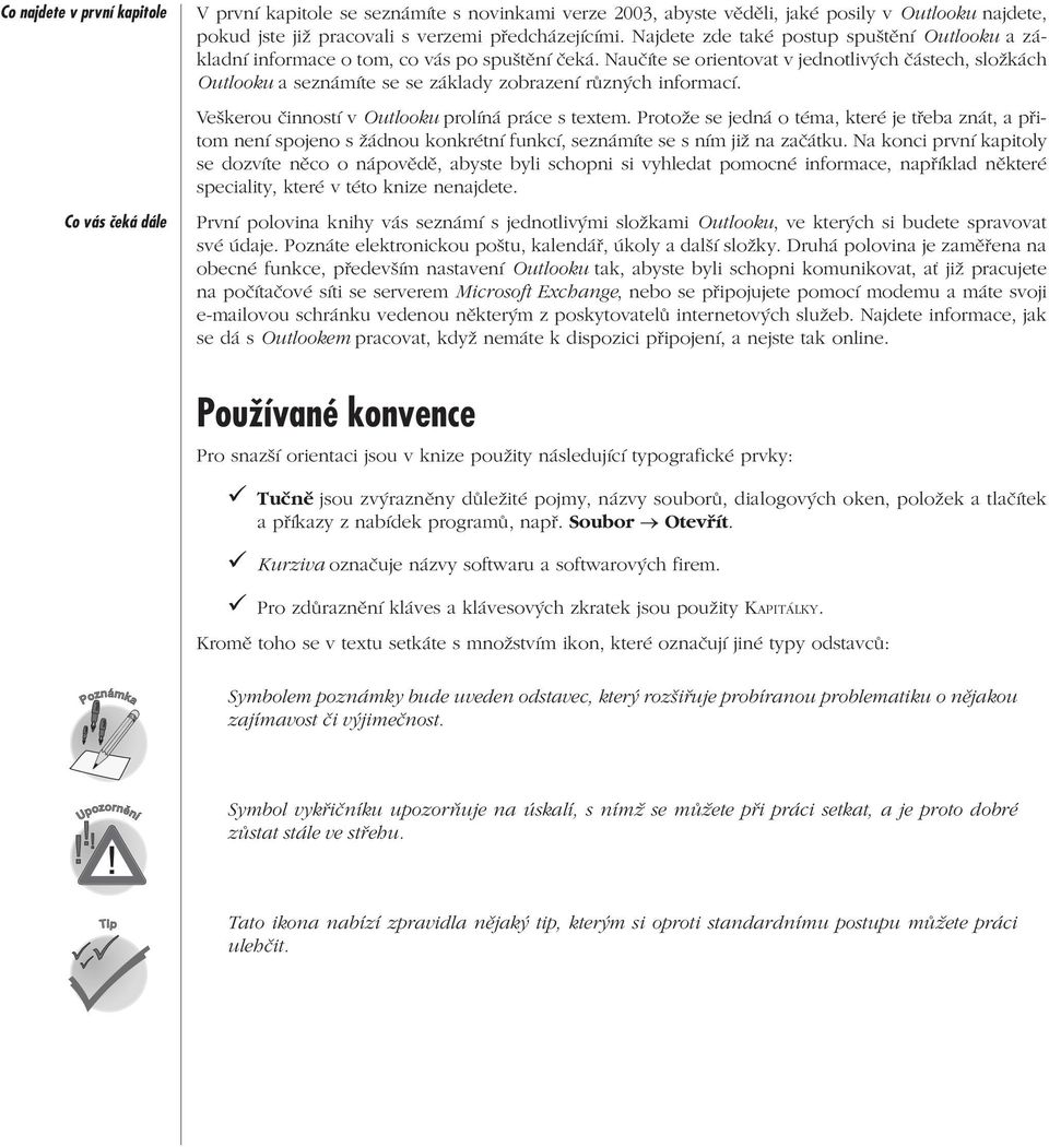 Naučíte se orientovat v jednotlivých částech, složkách Outlooku a seznámíte se se základy zobrazení různých informací. Veškerou činností v Outlooku prolíná práce s textem.