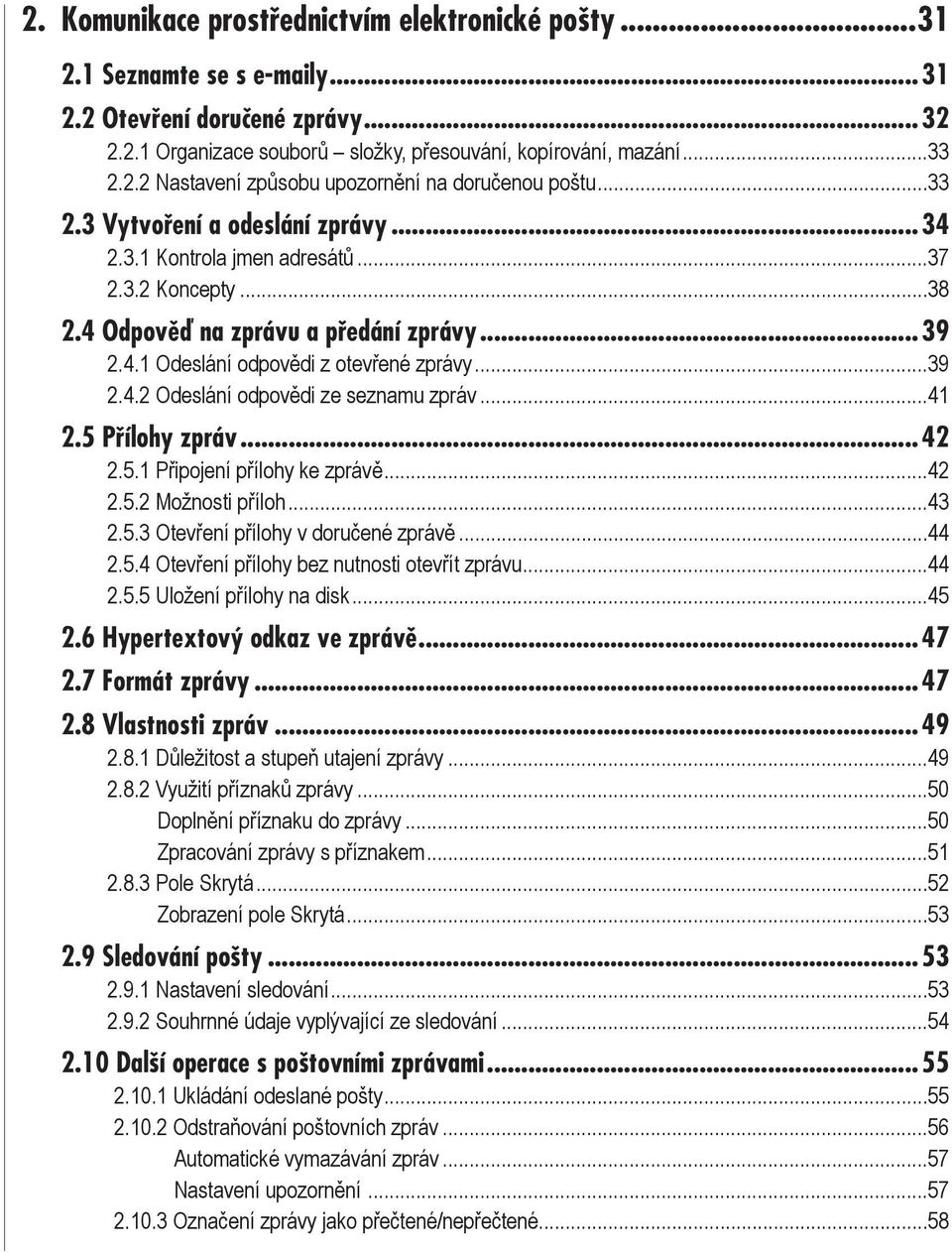 ..41 2.5 Přílohy zpráv... 42 2.5.1 Připojení přílohy ke zprávě...42 2.5.2 Možnosti příloh...43 2.5.3 Otevření přílohy v doručené zprávě...44 2.5.4 Otevření přílohy bez nutnosti otevřít zprávu...44 2.5.5 Uložení přílohy na disk.