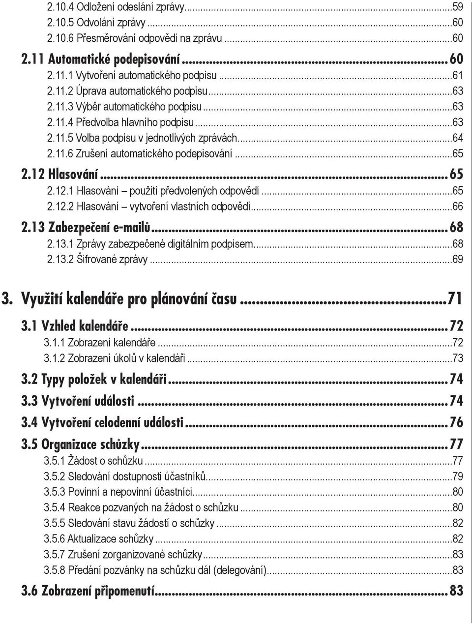 .. 65 2.12.1 Hlasování použití předvolených odpovědí...65 2.12.2 Hlasování vytvoření vlastních odpovědí...66 2.13 Zabezpečení e-mailů... 68 2.13.1 Zprávy zabezpečené digitálním podpisem...68 2.13.2 Šifrované zprávy.