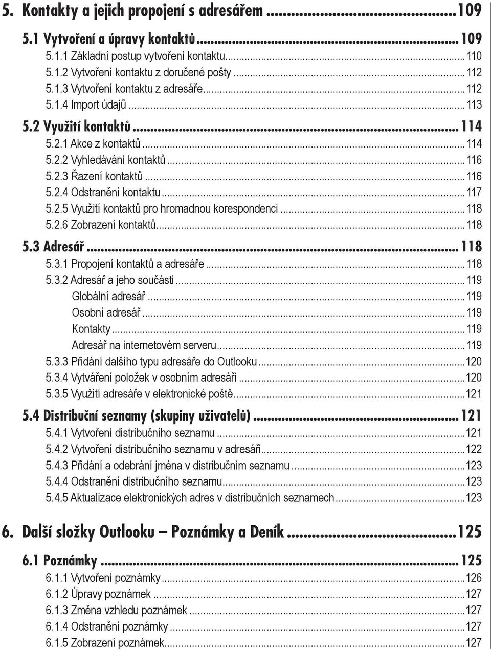 ..118 5.2.6 Zobrazení kontaktů...118 5.3 Adresář... 118 5.3.1 Propojení kontaktů a adresáře...118 5.3.2 Adresář a jeho součásti...119 Globální adresář...119 Osobní adresář...119 Kontakty.