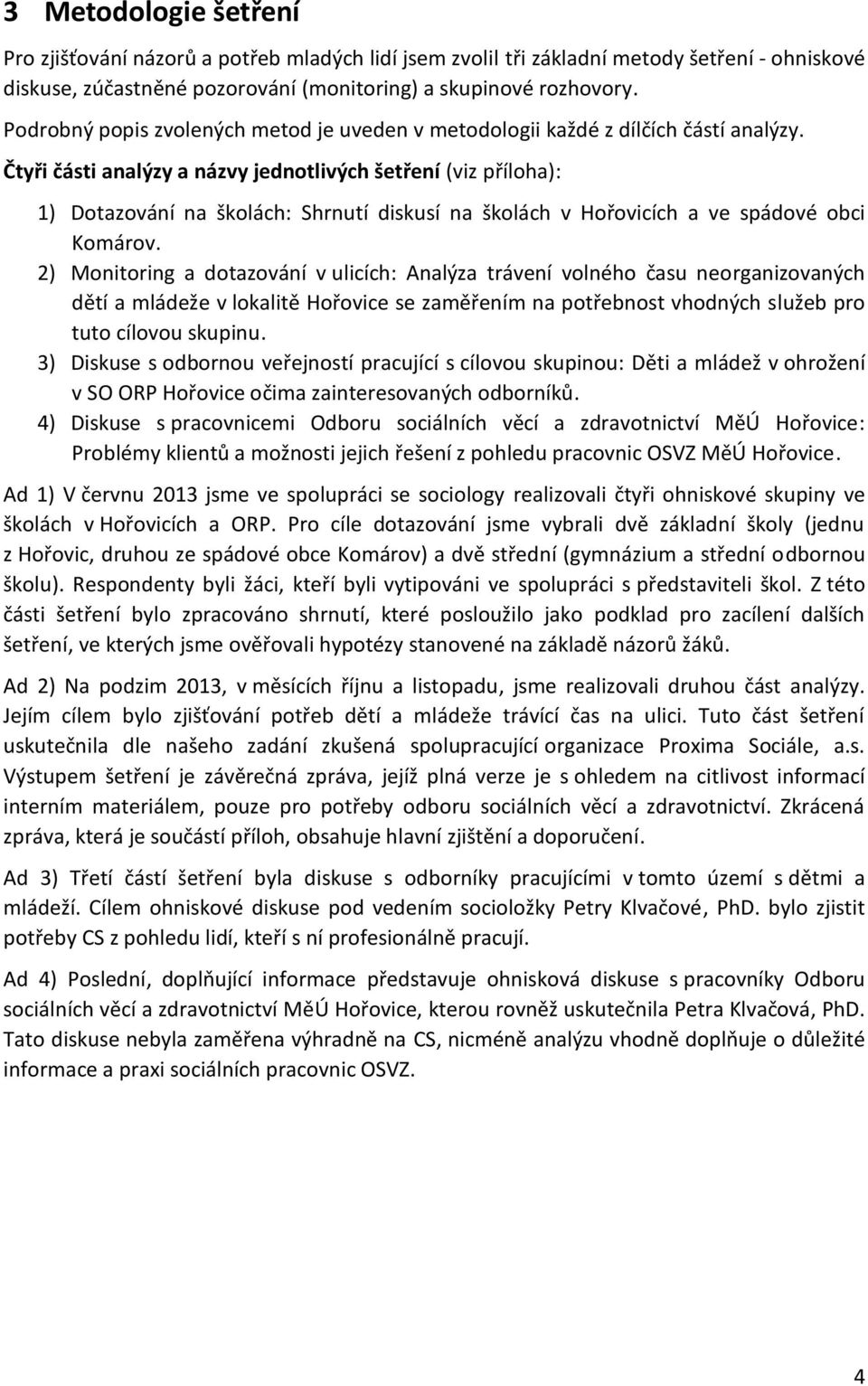 Čtyři části analýzy a názvy jednotlivých šetření (viz příloha): 1) Dotazování na školách: Shrnutí diskusí na školách v Hořovicích a ve spádové obci Komárov.