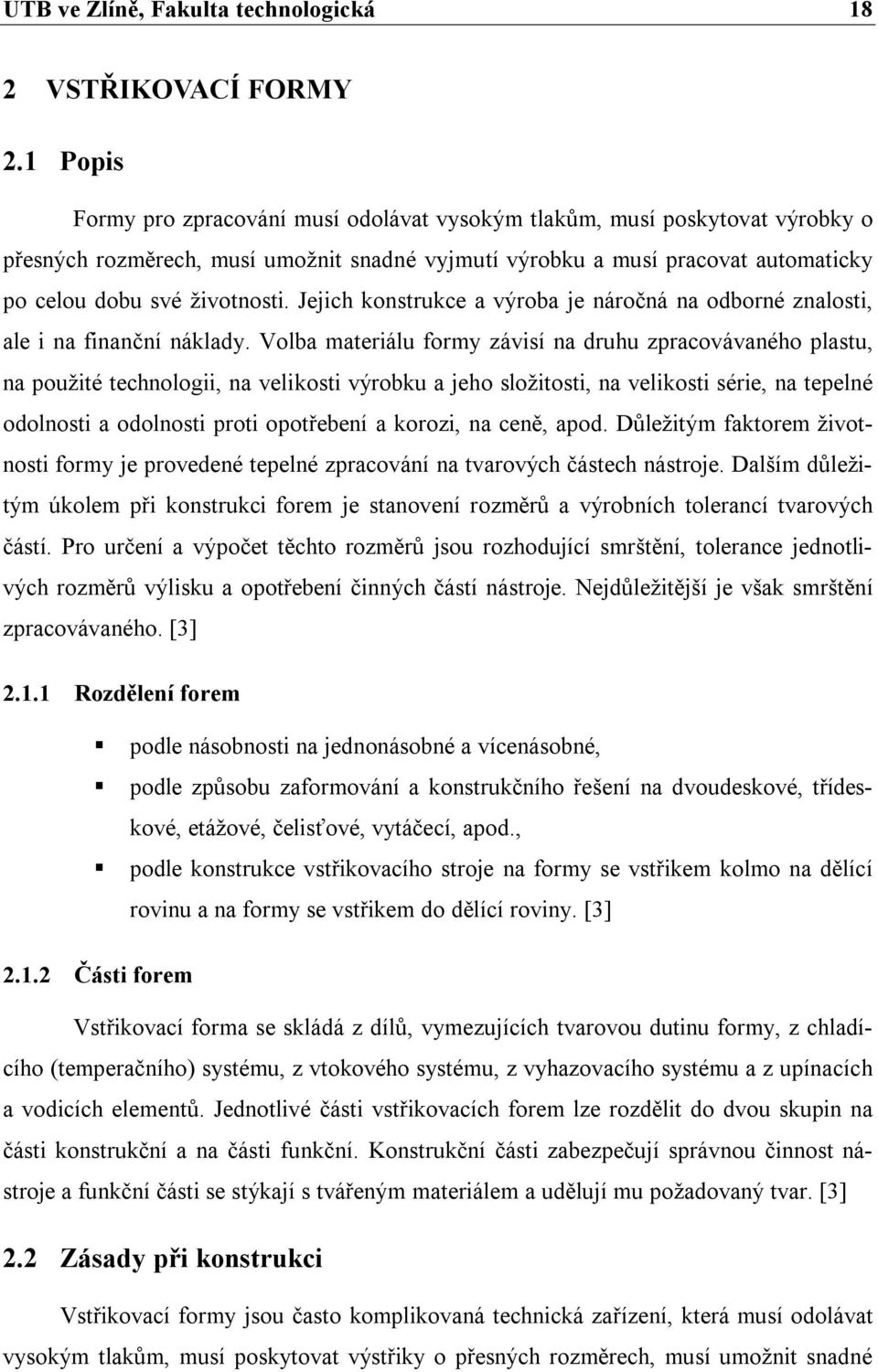 Jejich konstrukce a výroba je náročná na odborné znalosti, ale i na finanční náklady.