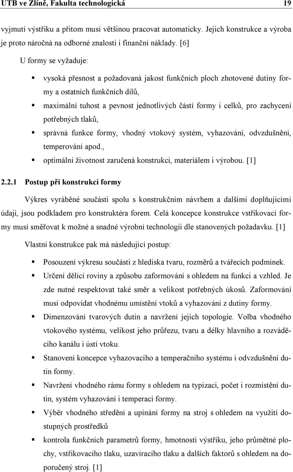 zachycení potřebných tlaků, správná funkce formy, vhodný vtokový systém, vyhazování, odvzdušnění, temperování apod., optimální životnost zaručená konstrukcí, materiálem i výrobou. [1] 2.