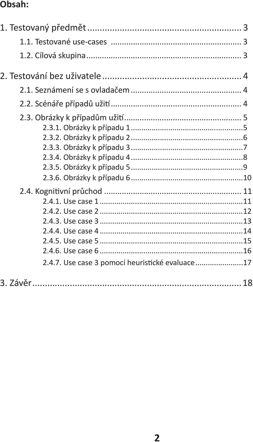 ..8 2.3.5. Obrázky k případu 5...9 2.3.6. Obrázky k případu 6...10 2.4. Kognitivní průchod... 11 2.4.1. Use case 1...11 2.4.2. Use case 2...12 2.4.3. Use case 3.