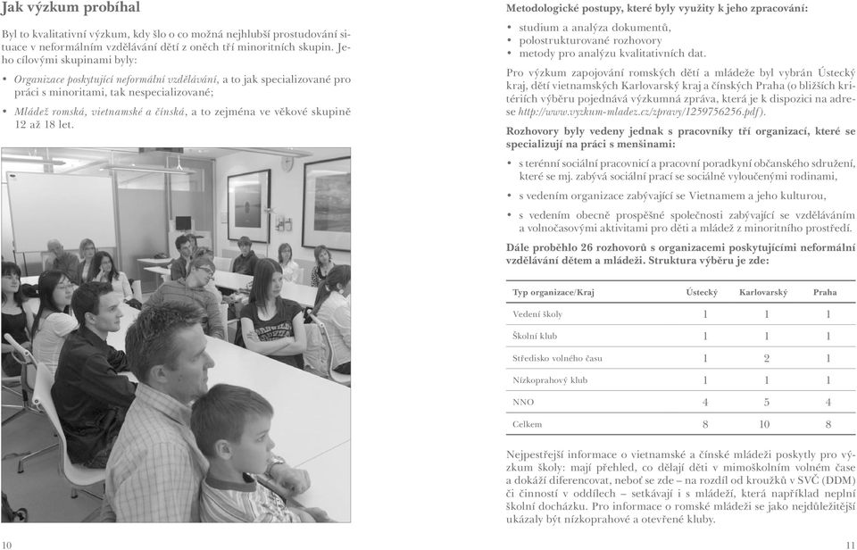 věkové skupině 12 až 18 let. Metodologické postupy, které byly využity k jeho zpracování: studium a analýza dokumentů, polostrukturované rozhovory metody pro analýzu kvalitativních dat.