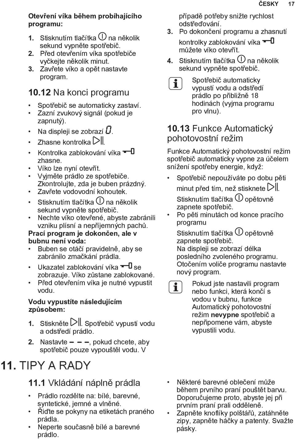 Kontrolka zablokování víka zhasne. Víko lze nyní otevřít. Vyjměte prádlo ze spotřebiče. Zkontrolujte, zda je buben prázdný. Zavřete vodovodní kohoutek.