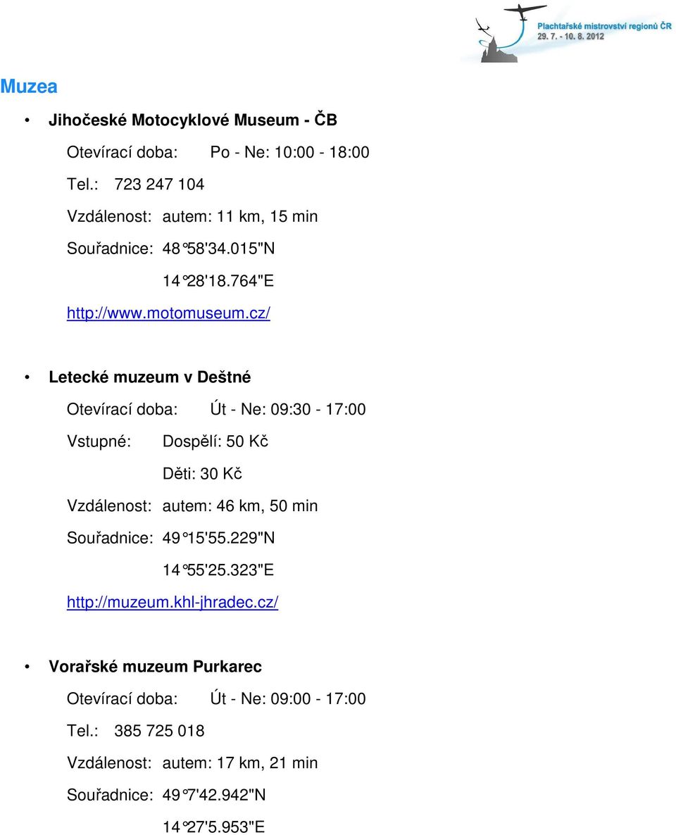 cz/ Letecké muzeum v Deštné Otevírací doba: Út - Ne: 09:30-17:00 Dospělí: 50 Kč Děti: 30 Kč Vzdálenost: autem: 46 km, 50 min