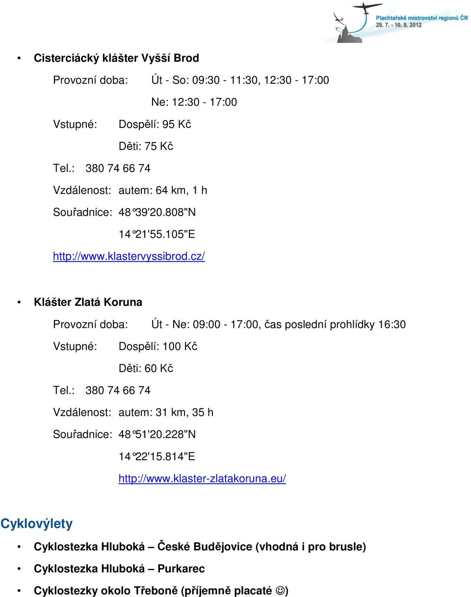 cz/ Klášter Zlatá Koruna Provozní doba: Út - Ne: 09:00-17:00, čas poslední prohlídky 16:30 Dospělí: 100 Kč Děti: 60 Kč Tel.