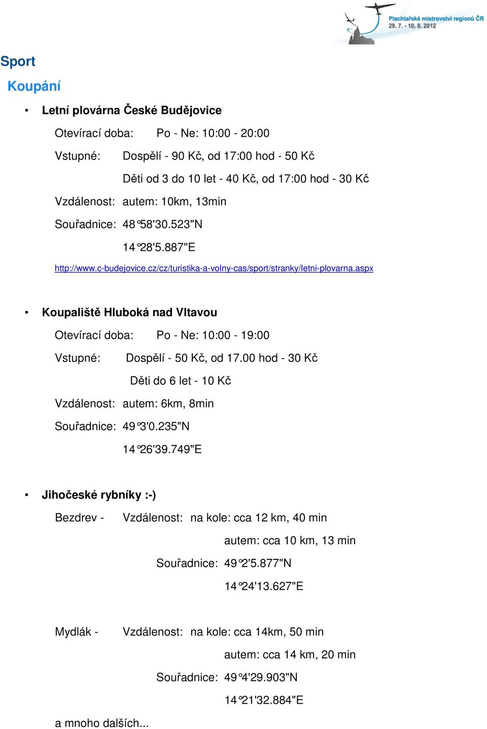 aspx Koupaliště Hluboká nad Vltavou Otevírací doba: Po - Ne: 10:00-19:00 Dospělí - 50 Kč, od 17.00 hod - 30 Kč Děti do 6 let - 10 Kč Vzdálenost: autem: 6km, 8min Souřadnice: 49 3'0.235"N 14 26'39.