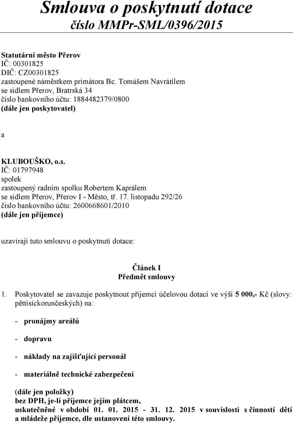 17. listopadu 292/26 číslo bankovního účtu: 2600668601/2010 (dále jen příjemce) uzavírají tuto smlouvu o poskytnutí dotace: Článek I Předmět smlouvy 1.