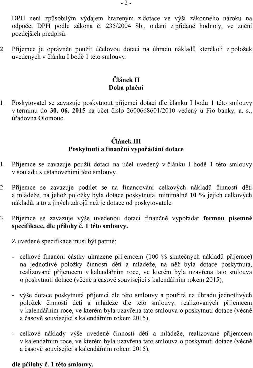 Článek III Poskytnutí a finanční vypořádání dotace 1. Příjemce se zavazuje použít dotaci na účel uvedený v článku I bodě 1 této smlouvy v souladu s ustanoveními této smlouvy. 2.