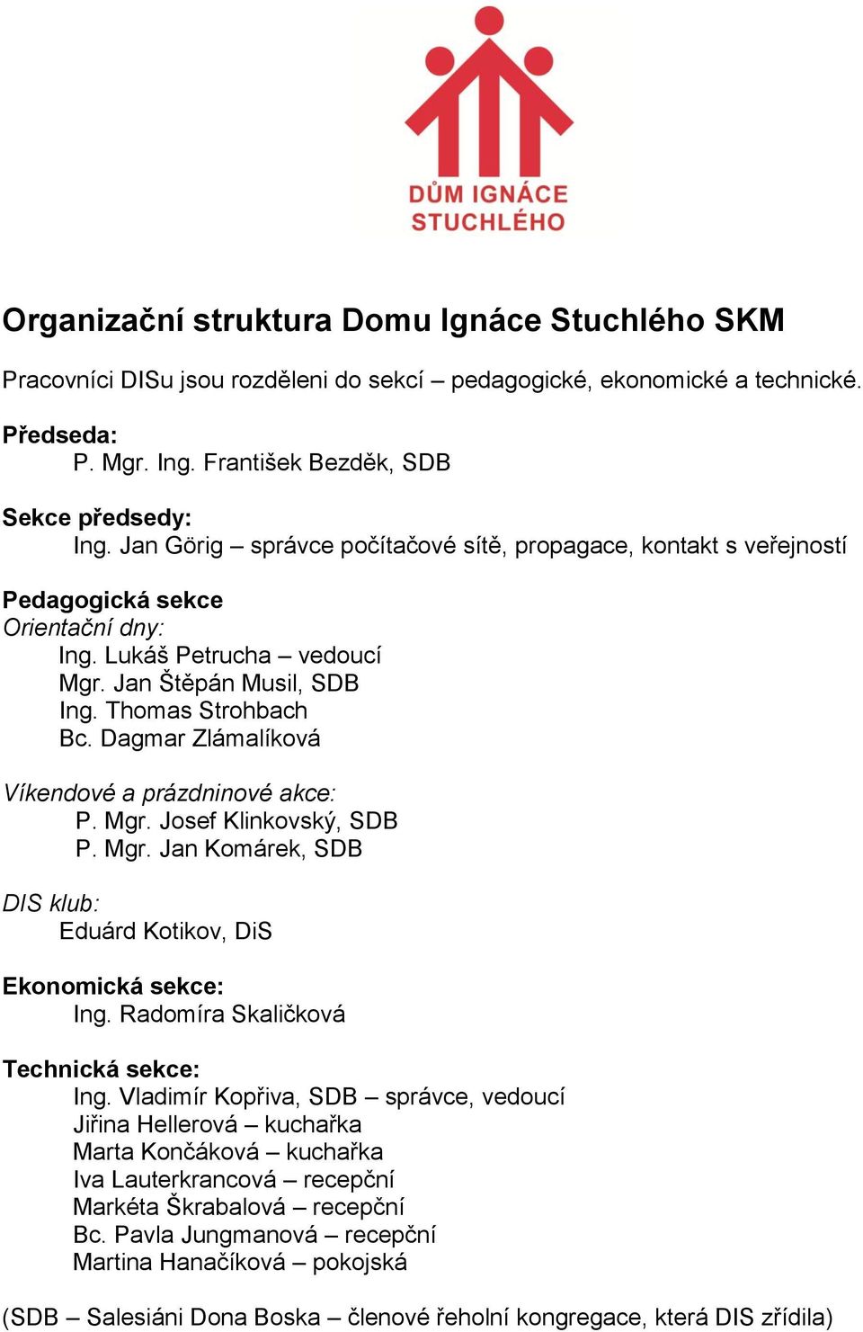 Dagmar Zlámalíková Víkendové a prázdninové akce: P. Mgr. Josef Klinkovský, SDB P. Mgr. Jan Komárek, SDB DIS klub: Eduárd Kotikov, DiS Ekonomická sekce: Ing. Radomíra Skaličková Technická sekce: Ing.