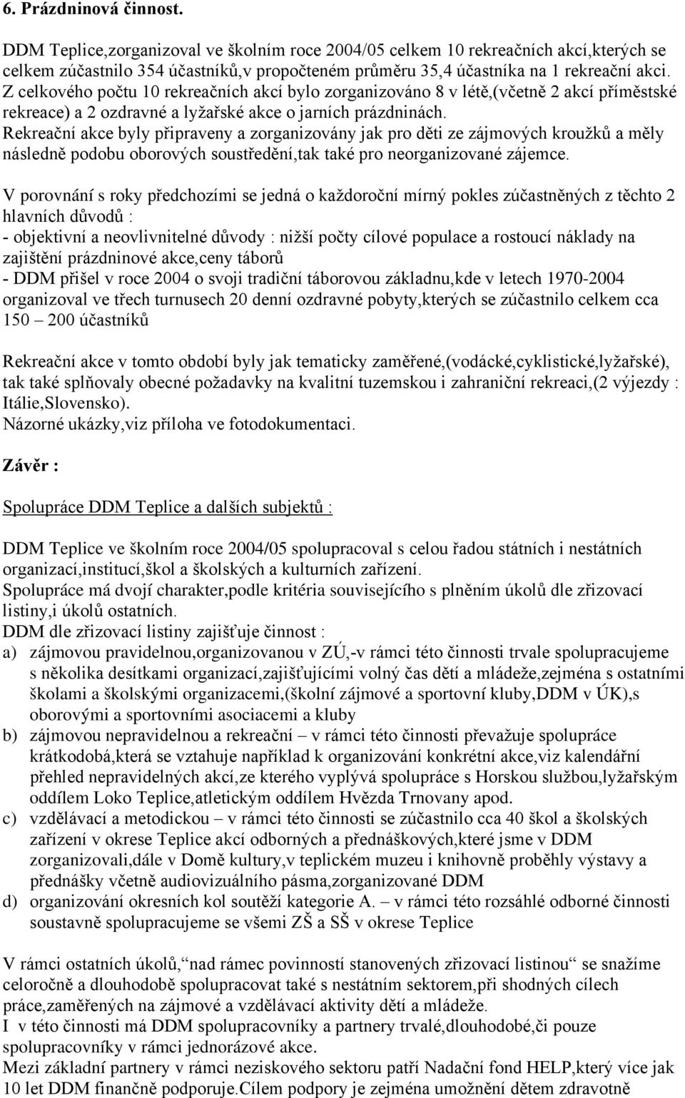 Rekreační akce byly připraveny a zorganizovány jak pro děti ze zájmových kroužků a měly následně podobu oborových soustředění,tak také pro neorganizované zájemce.